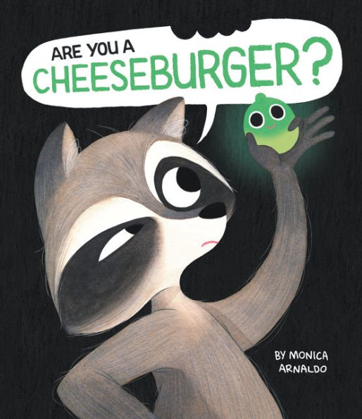 Illustration of a raccoon holding up a green creature and asking, Are you a cheeseburger? in a speech bubble. The book is by Monica Arnaldo. The background is black.