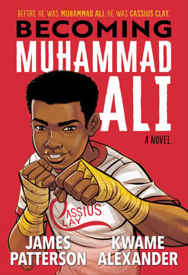 Illustrated book cover for Becoming Muhammad Ali. A young boy in a white shirt with Cassius Clay written on it holds up his fists. The title and authors names, James Patterson and Kwame Alexander, are prominently displayed.