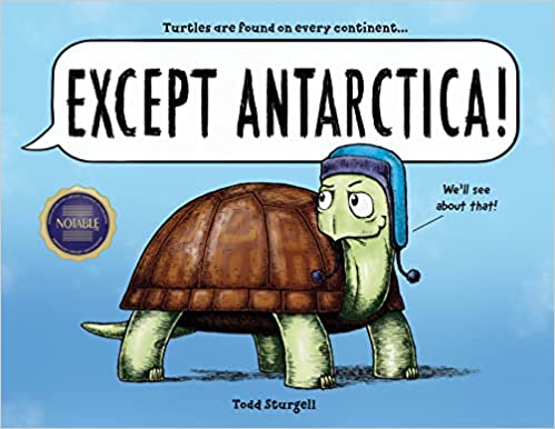 Book cover illustration of a turtle wearing a blue winter hat, looking determined. Large text reads “Except Antarctica!” Above, it says, “Turtles are found on every continent…” Speech bubble says, “We’ll see about that!” by Todd Sturgell.