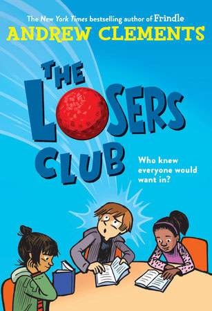 Book cover for The Losers Club by Andrew Clements, showing three kids sitting at a table reading, with a red dodgeball replacing the O in Losers. The tagline reads, Who knew everyone would want in?.