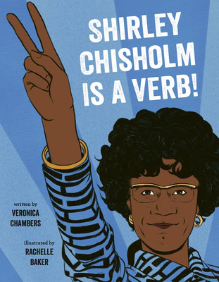 Illustrated book cover showing Shirley Chisholm raising her right arm with a peace sign. Text reads: Shirley Chisholm Is a Verb! Written by Veronica Chambers. Illustrated by Rachelle Baker.