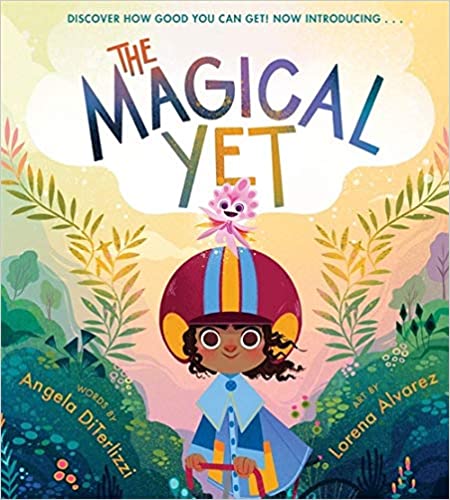 Book cover of The Magical Yet by Angela DiTerlizzi and illustrated by Lorena Alvarez, featuring a smiling child in a helmet surrounded by colorful plants, with a whimsical creature above the title.